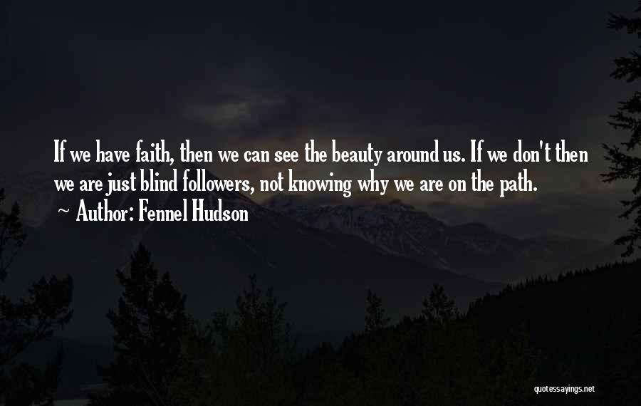 Fennel Hudson Quotes: If We Have Faith, Then We Can See The Beauty Around Us. If We Don't Then We Are Just Blind