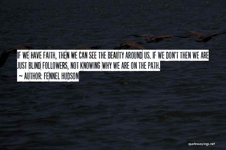Fennel Hudson Quotes: If We Have Faith, Then We Can See The Beauty Around Us. If We Don't Then We Are Just Blind