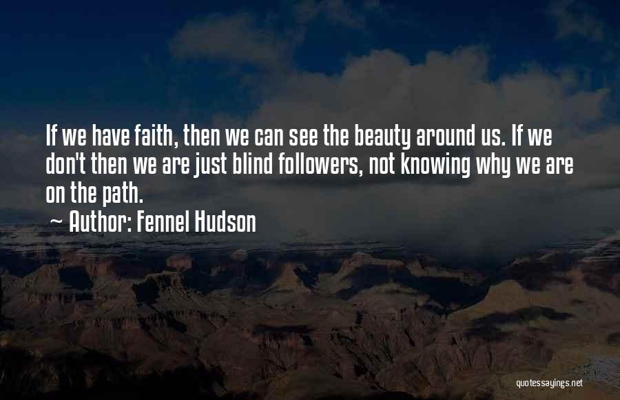 Fennel Hudson Quotes: If We Have Faith, Then We Can See The Beauty Around Us. If We Don't Then We Are Just Blind
