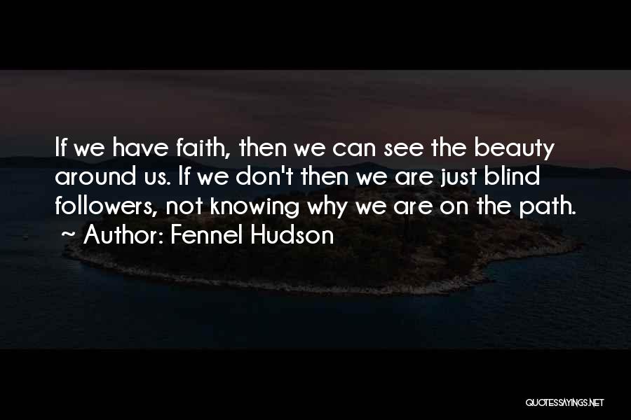 Fennel Hudson Quotes: If We Have Faith, Then We Can See The Beauty Around Us. If We Don't Then We Are Just Blind