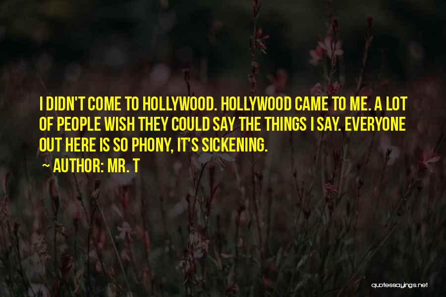 Mr. T Quotes: I Didn't Come To Hollywood. Hollywood Came To Me. A Lot Of People Wish They Could Say The Things I