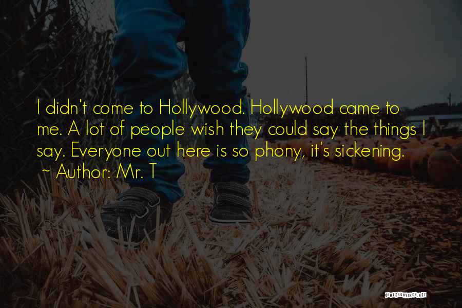 Mr. T Quotes: I Didn't Come To Hollywood. Hollywood Came To Me. A Lot Of People Wish They Could Say The Things I