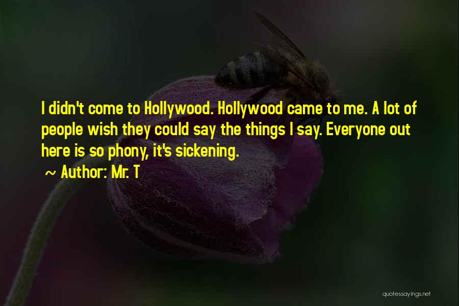 Mr. T Quotes: I Didn't Come To Hollywood. Hollywood Came To Me. A Lot Of People Wish They Could Say The Things I