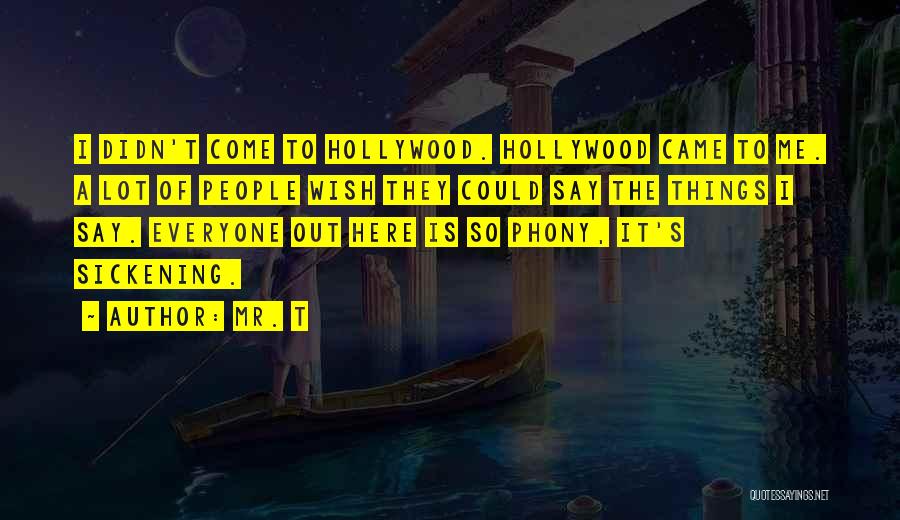 Mr. T Quotes: I Didn't Come To Hollywood. Hollywood Came To Me. A Lot Of People Wish They Could Say The Things I