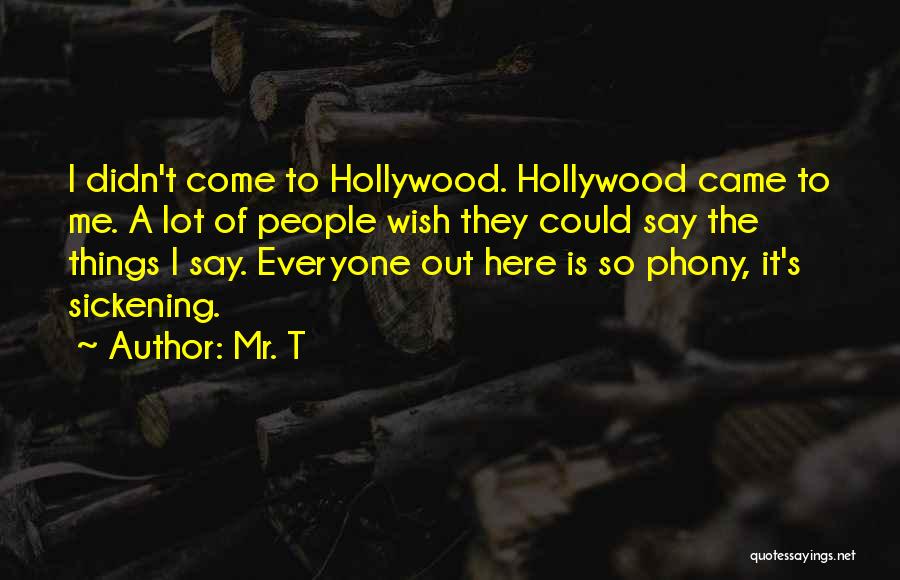 Mr. T Quotes: I Didn't Come To Hollywood. Hollywood Came To Me. A Lot Of People Wish They Could Say The Things I