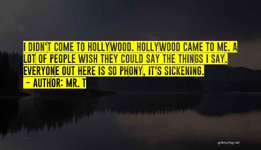 Mr. T Quotes: I Didn't Come To Hollywood. Hollywood Came To Me. A Lot Of People Wish They Could Say The Things I