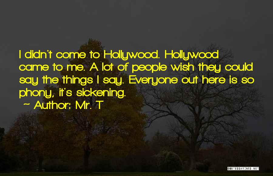 Mr. T Quotes: I Didn't Come To Hollywood. Hollywood Came To Me. A Lot Of People Wish They Could Say The Things I