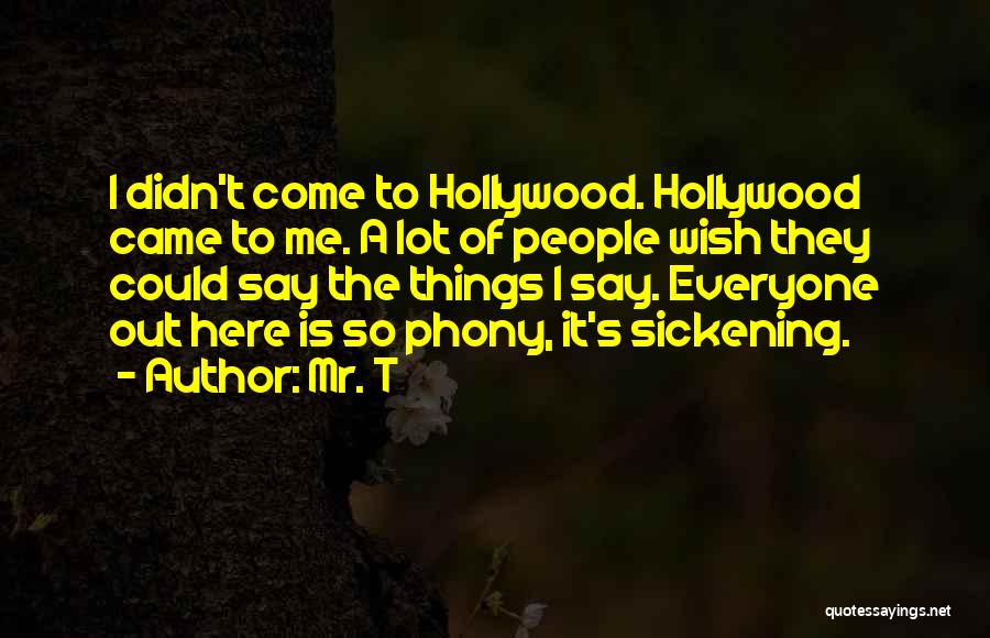 Mr. T Quotes: I Didn't Come To Hollywood. Hollywood Came To Me. A Lot Of People Wish They Could Say The Things I