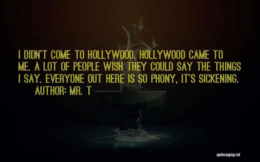 Mr. T Quotes: I Didn't Come To Hollywood. Hollywood Came To Me. A Lot Of People Wish They Could Say The Things I