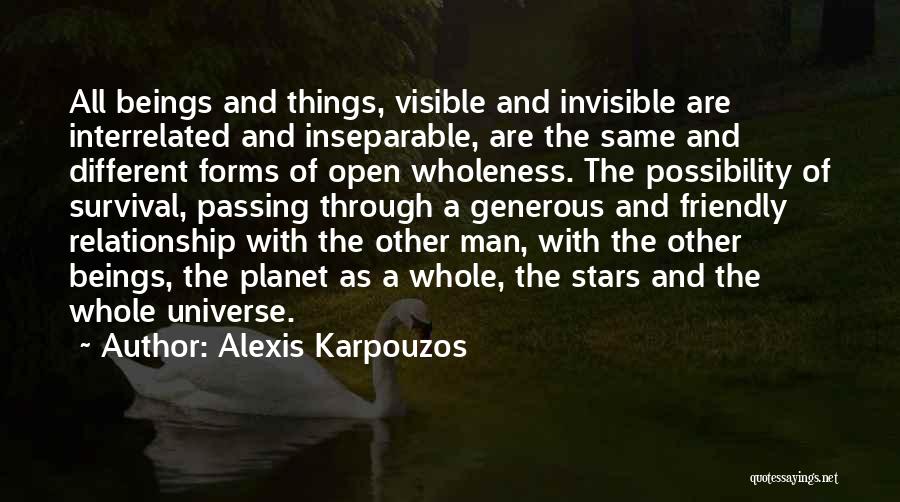 Alexis Karpouzos Quotes: All Beings And Things, Visible And Invisible Are Interrelated And Inseparable, Are The Same And Different Forms Of Open Wholeness.