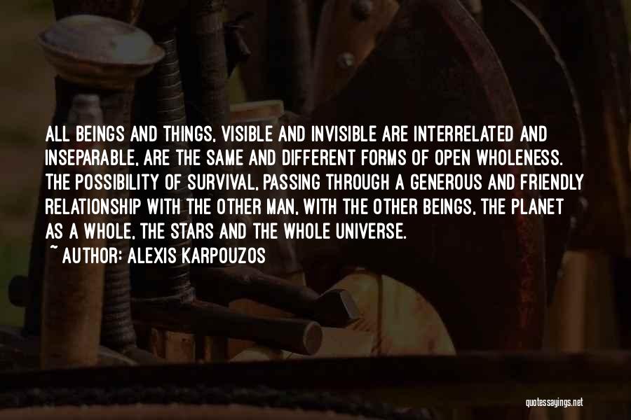 Alexis Karpouzos Quotes: All Beings And Things, Visible And Invisible Are Interrelated And Inseparable, Are The Same And Different Forms Of Open Wholeness.