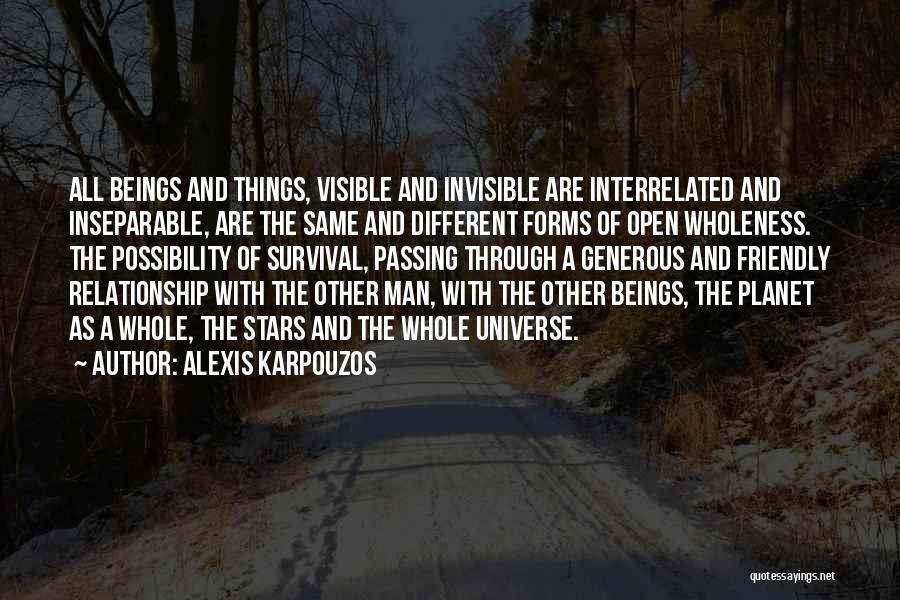Alexis Karpouzos Quotes: All Beings And Things, Visible And Invisible Are Interrelated And Inseparable, Are The Same And Different Forms Of Open Wholeness.
