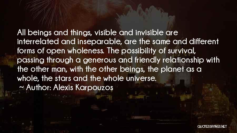 Alexis Karpouzos Quotes: All Beings And Things, Visible And Invisible Are Interrelated And Inseparable, Are The Same And Different Forms Of Open Wholeness.