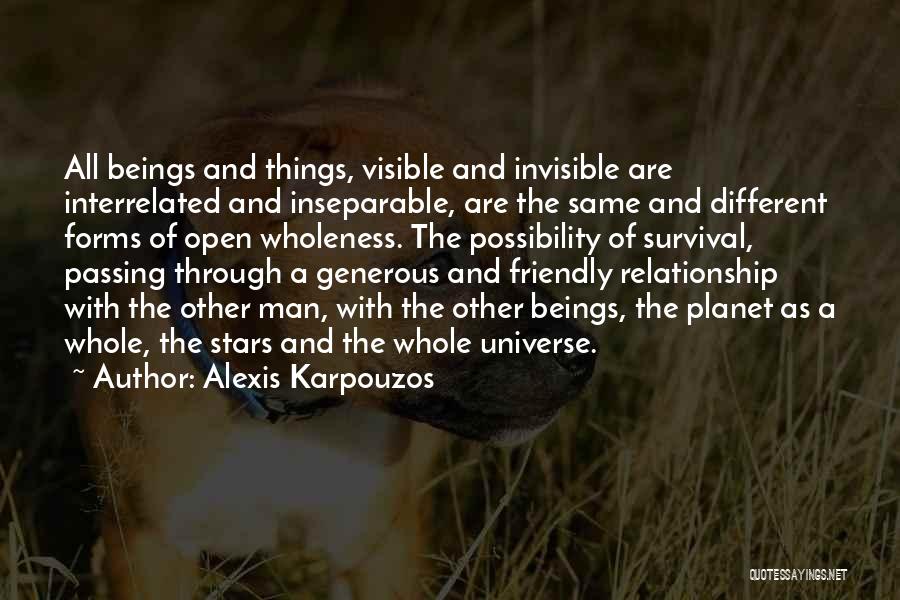 Alexis Karpouzos Quotes: All Beings And Things, Visible And Invisible Are Interrelated And Inseparable, Are The Same And Different Forms Of Open Wholeness.