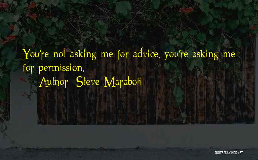 Steve Maraboli Quotes: You're Not Asking Me For Advice, You're Asking Me For Permission.
