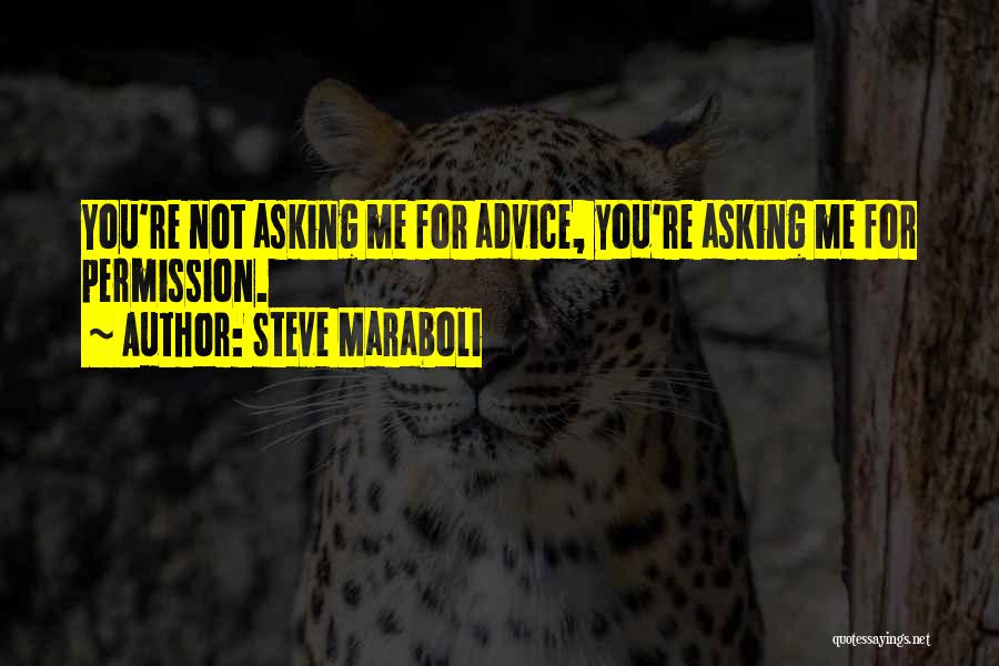 Steve Maraboli Quotes: You're Not Asking Me For Advice, You're Asking Me For Permission.