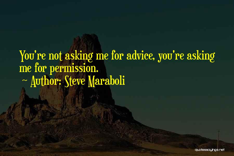 Steve Maraboli Quotes: You're Not Asking Me For Advice, You're Asking Me For Permission.
