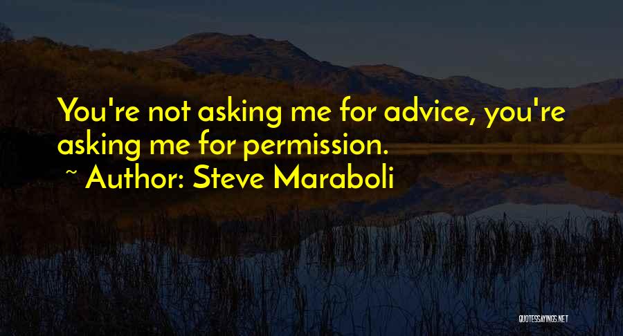 Steve Maraboli Quotes: You're Not Asking Me For Advice, You're Asking Me For Permission.