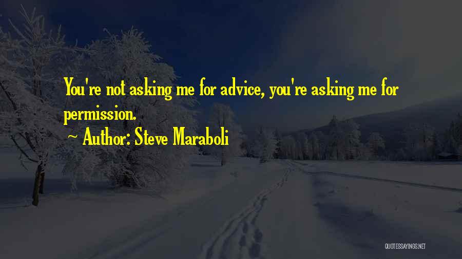 Steve Maraboli Quotes: You're Not Asking Me For Advice, You're Asking Me For Permission.