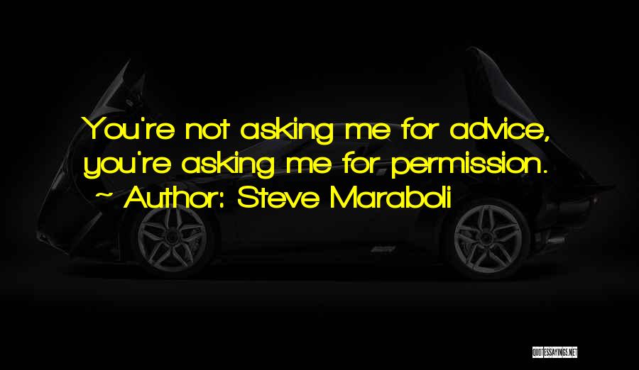 Steve Maraboli Quotes: You're Not Asking Me For Advice, You're Asking Me For Permission.