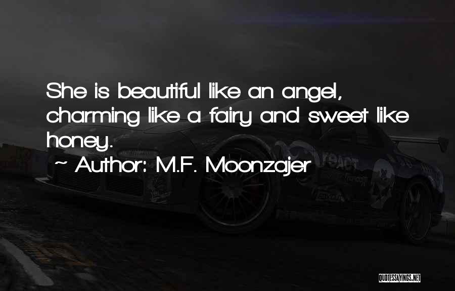 M.F. Moonzajer Quotes: She Is Beautiful Like An Angel, Charming Like A Fairy And Sweet Like Honey.