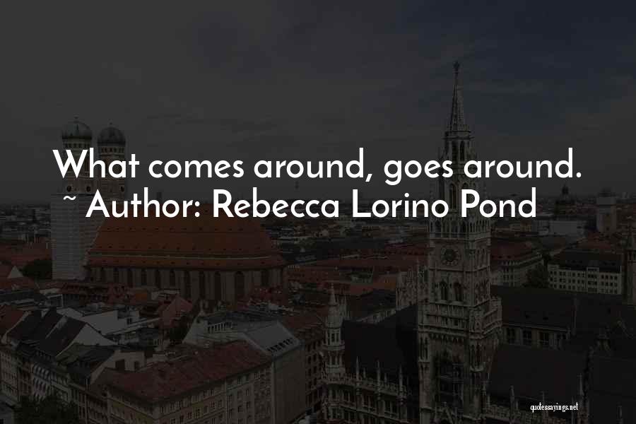 Rebecca Lorino Pond Quotes: What Comes Around, Goes Around.