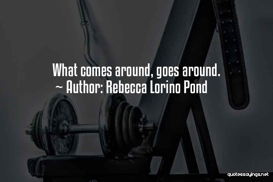 Rebecca Lorino Pond Quotes: What Comes Around, Goes Around.