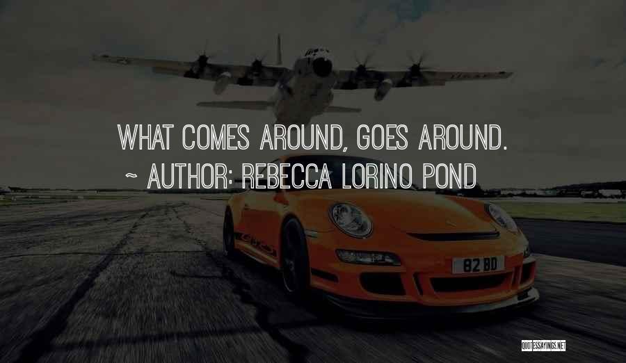 Rebecca Lorino Pond Quotes: What Comes Around, Goes Around.