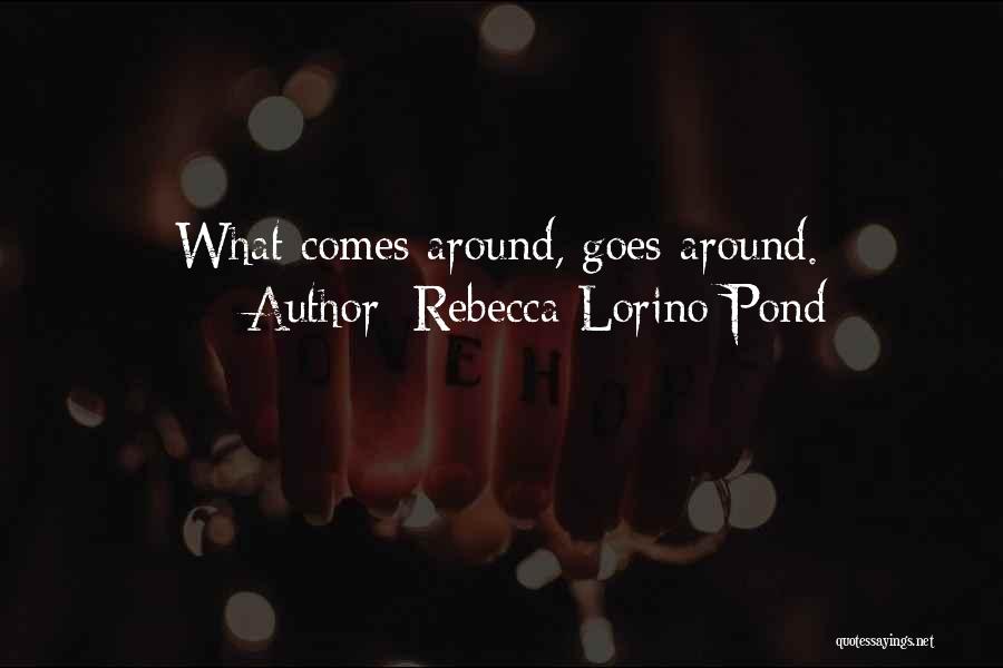 Rebecca Lorino Pond Quotes: What Comes Around, Goes Around.