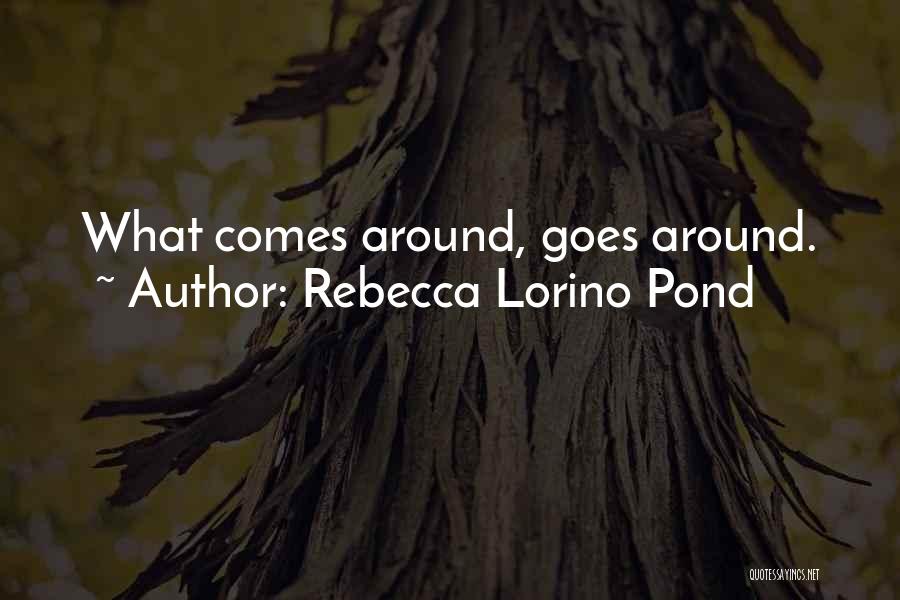 Rebecca Lorino Pond Quotes: What Comes Around, Goes Around.