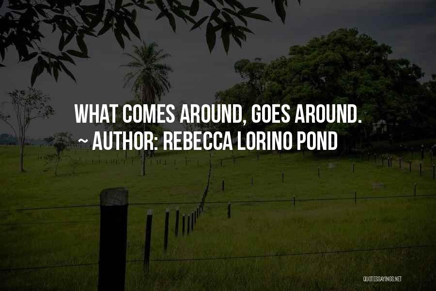 Rebecca Lorino Pond Quotes: What Comes Around, Goes Around.