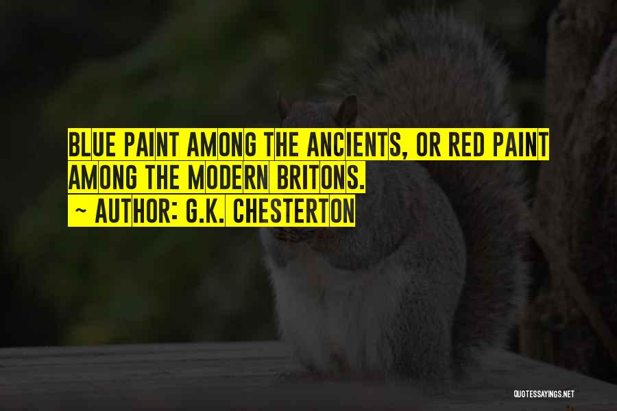 G.K. Chesterton Quotes: Blue Paint Among The Ancients, Or Red Paint Among The Modern Britons.