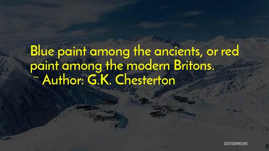 G.K. Chesterton Quotes: Blue Paint Among The Ancients, Or Red Paint Among The Modern Britons.