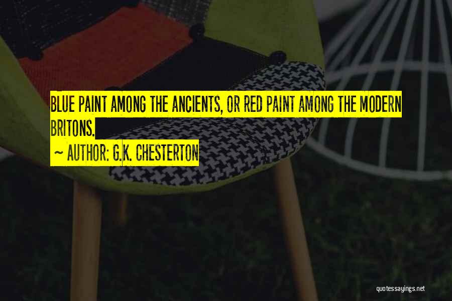 G.K. Chesterton Quotes: Blue Paint Among The Ancients, Or Red Paint Among The Modern Britons.