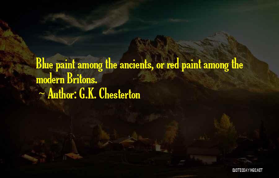 G.K. Chesterton Quotes: Blue Paint Among The Ancients, Or Red Paint Among The Modern Britons.