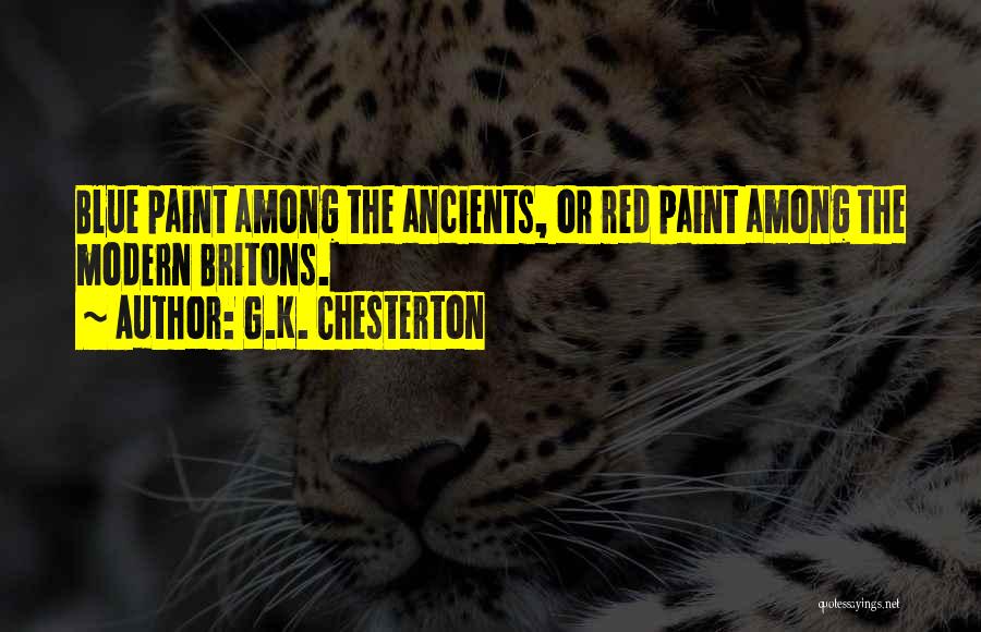 G.K. Chesterton Quotes: Blue Paint Among The Ancients, Or Red Paint Among The Modern Britons.