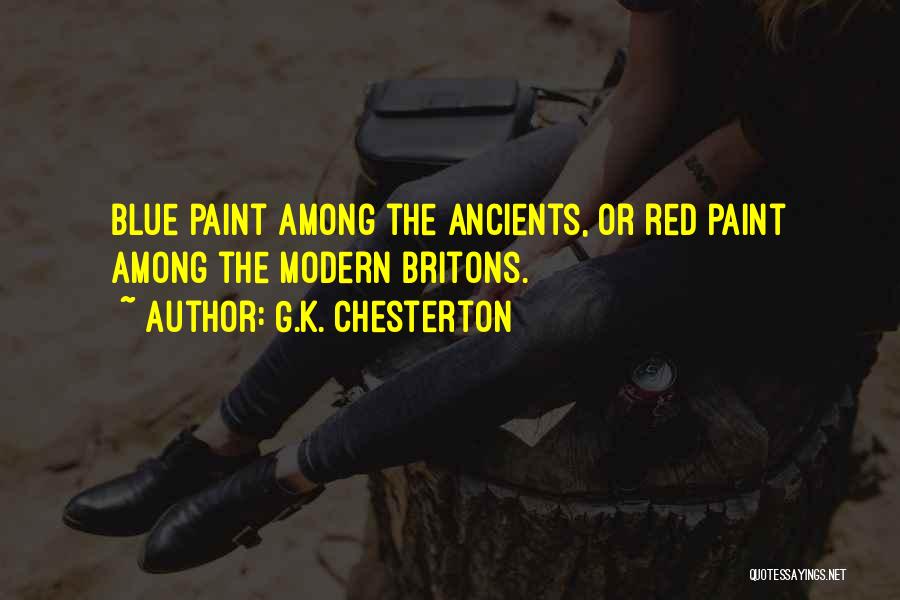 G.K. Chesterton Quotes: Blue Paint Among The Ancients, Or Red Paint Among The Modern Britons.