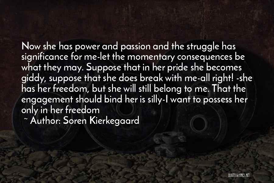 Soren Kierkegaard Quotes: Now She Has Power And Passion And The Struggle Has Significance For Me-let The Momentary Consequences Be What They May.