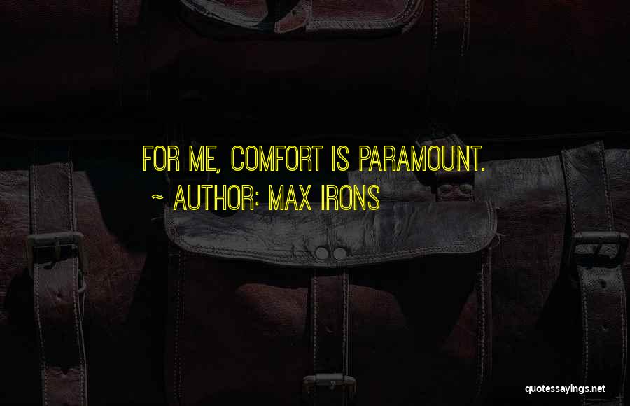 Max Irons Quotes: For Me, Comfort Is Paramount.