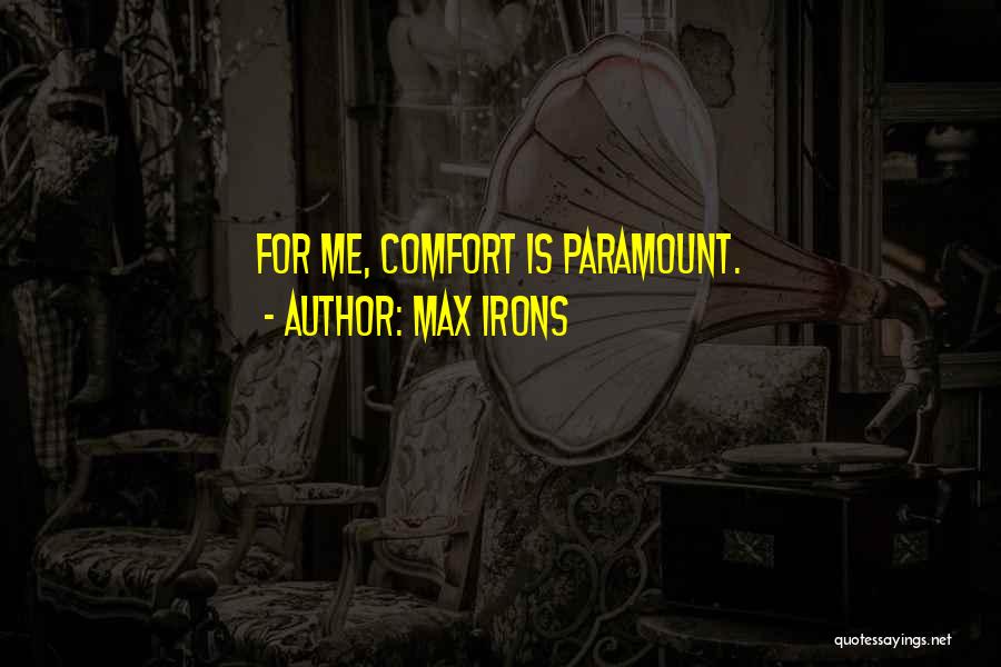 Max Irons Quotes: For Me, Comfort Is Paramount.