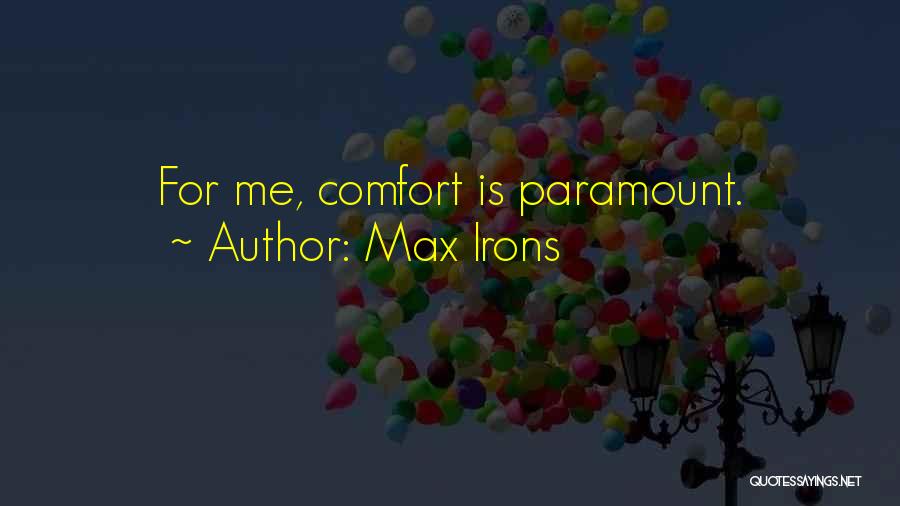 Max Irons Quotes: For Me, Comfort Is Paramount.