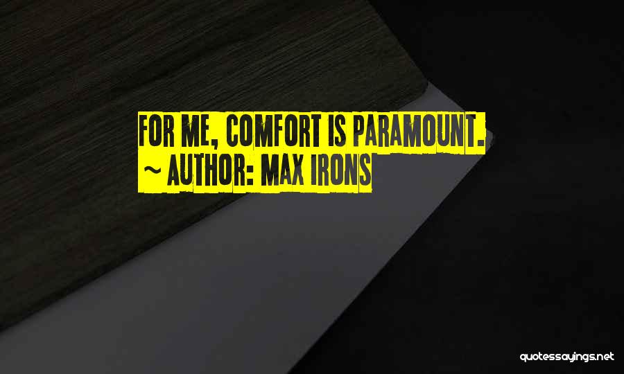 Max Irons Quotes: For Me, Comfort Is Paramount.