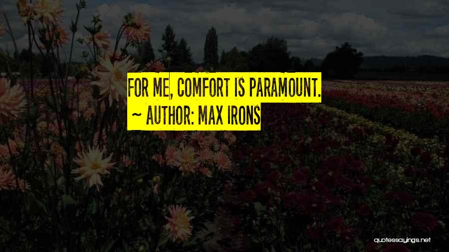 Max Irons Quotes: For Me, Comfort Is Paramount.