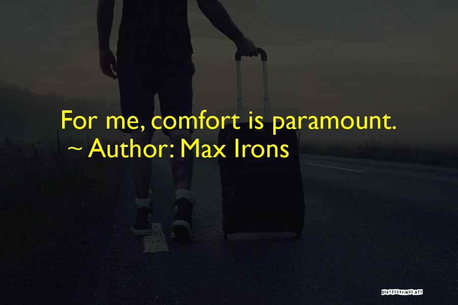 Max Irons Quotes: For Me, Comfort Is Paramount.
