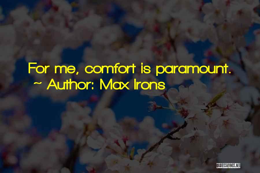Max Irons Quotes: For Me, Comfort Is Paramount.
