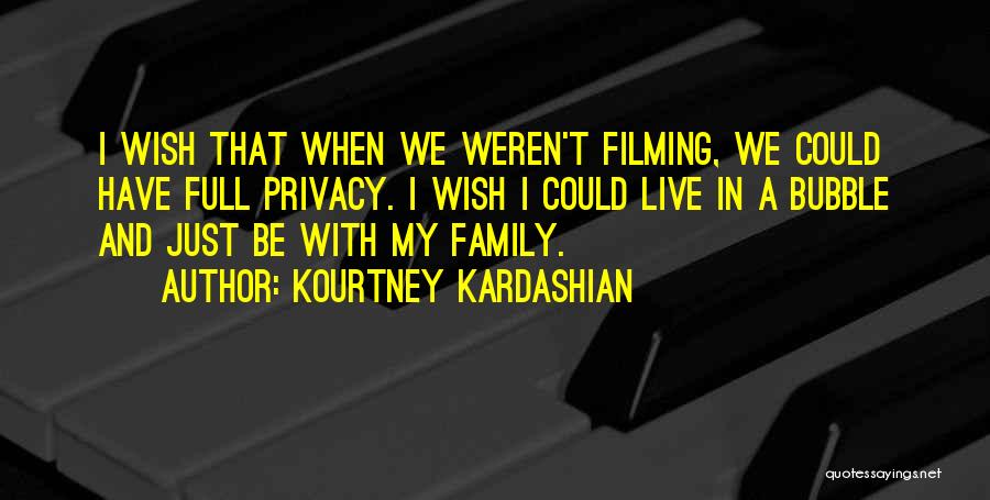 Kourtney Kardashian Quotes: I Wish That When We Weren't Filming, We Could Have Full Privacy. I Wish I Could Live In A Bubble