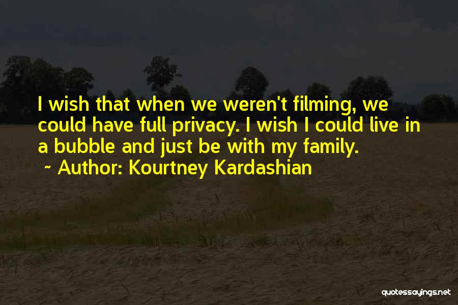 Kourtney Kardashian Quotes: I Wish That When We Weren't Filming, We Could Have Full Privacy. I Wish I Could Live In A Bubble