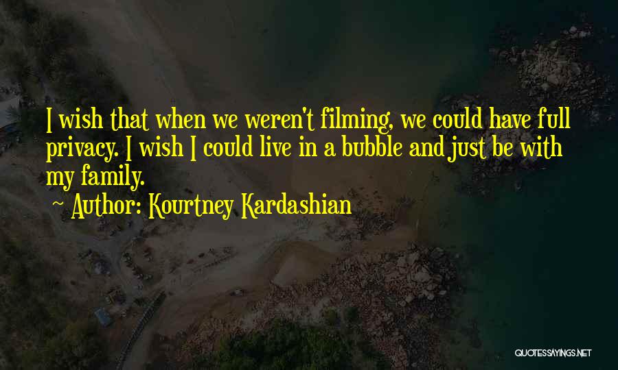 Kourtney Kardashian Quotes: I Wish That When We Weren't Filming, We Could Have Full Privacy. I Wish I Could Live In A Bubble