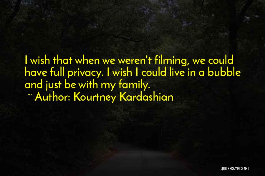 Kourtney Kardashian Quotes: I Wish That When We Weren't Filming, We Could Have Full Privacy. I Wish I Could Live In A Bubble