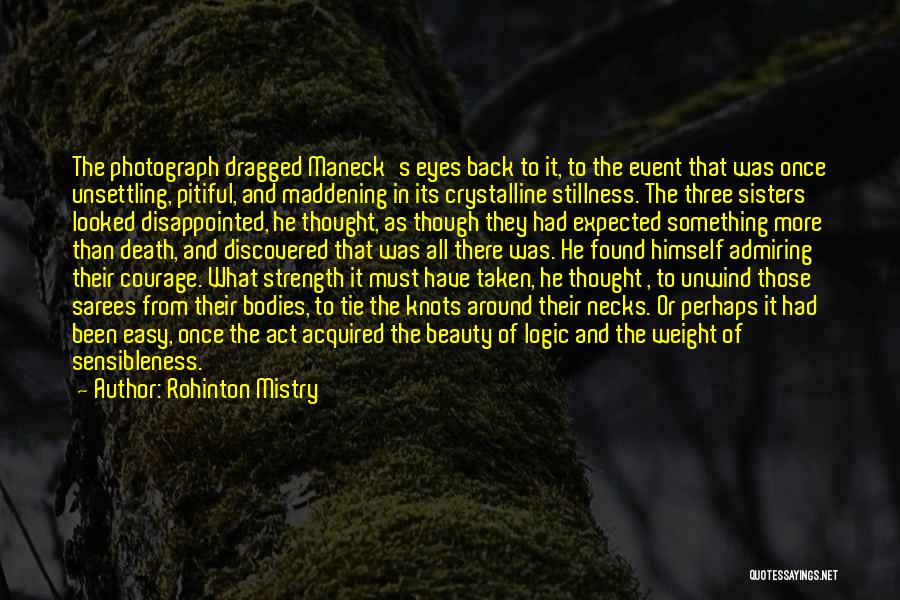 Rohinton Mistry Quotes: The Photograph Dragged Maneck's Eyes Back To It, To The Event That Was Once Unsettling, Pitiful, And Maddening In Its